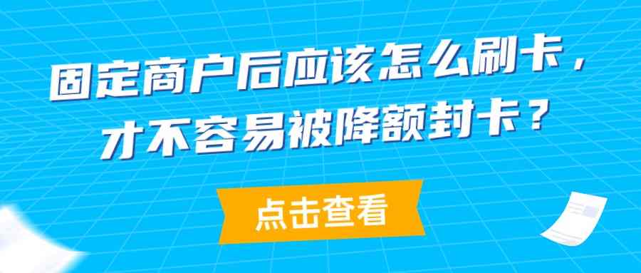 固定商户后应该怎么刷卡，才不容易被降额封卡？